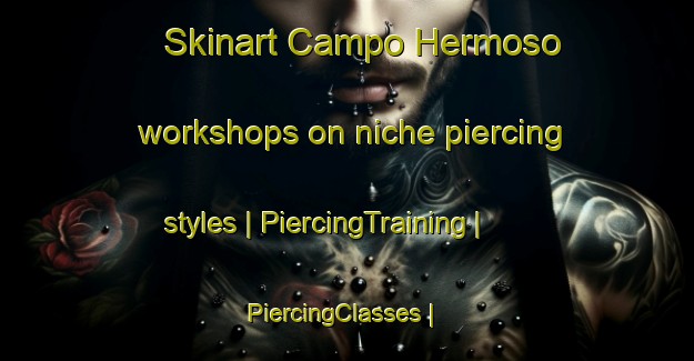 Skinart Campo Hermoso workshops on niche piercing styles | PiercingTraining | PiercingClasses | SkinartTraining-Mexico